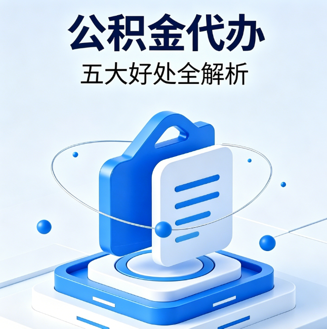 湘潭公积金代办到底值不值?这5大好处让你少走弯路